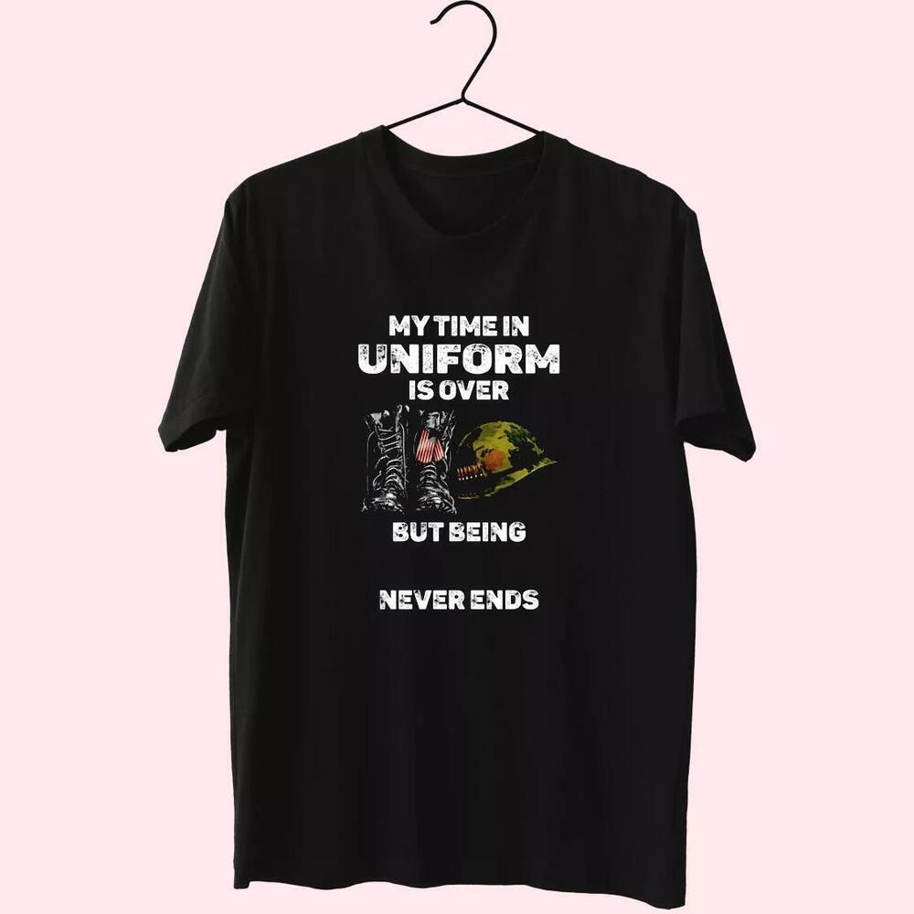 My Time In Uniform Is Over But Being A Veteran Never Ends Vetrerans T Shirt